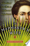 The Mapmaker's Wife: A True Tale of Love, Murder, and Survival in the Amazon cover