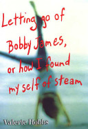 Letting Go of Bobby James, or How I Found My Self of Steam cover