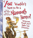 You Wouldn't Want to Be a Mammoth Hunter! cover