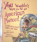 You Wouldn't Want to Be an American Pioneer! cover