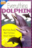 Everything Dolphin: What Kids Really Want to Know About Dolphins cover