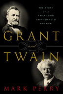 Grant and Twain: The Story of a Friendship That Changed America cover