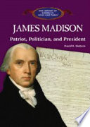 James Madison: Patriot, Politician, and President cover