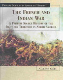 The French and Indian War: A Primary Source History of the Fight for Territory in North America cover