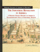 The Industrial Revolution in America: A Primary Source History of America's Transformation into an Industrial Society cover