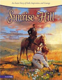 Sunrise Hill: An Easter Story of Faith, Inspiration, and Courage cover