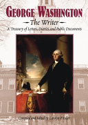 George Washington, the Writer: A Treasury of Letters, Diaries, and Public Documents cover