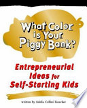 What Color Is Your Piggy Bank? Entrepreneurial Ideas for Self-Starting Kids cover