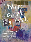 I Wrote on All Four Walls: Teens Speak out on Violence cover