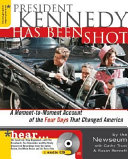 President Kennedy Has Been Shot: Experience the Moment-to-Moment Account of the Four Days That Changed America cover