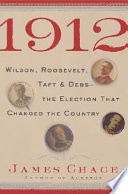 1912: Wilson, Roosevelt, Taft & Debs--The Election That Changed the Country cover
