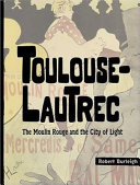 Toulouse-Lautrec: The Moulin Rouge and the City of Light cover