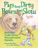 Pigs Aren't Dirty, Bears Aren't Slow: And Other Truths About Misunderstood Animals cover