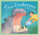 Z Is for Zookeeper: A Zoo Alphabet cover