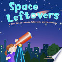 Space Leftovers: A Book About Comets, Asteroids, and Meteoroids cover